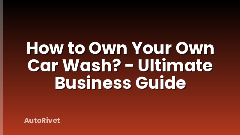How to Own Your Own Car Wash? - Ultimate Business Guide