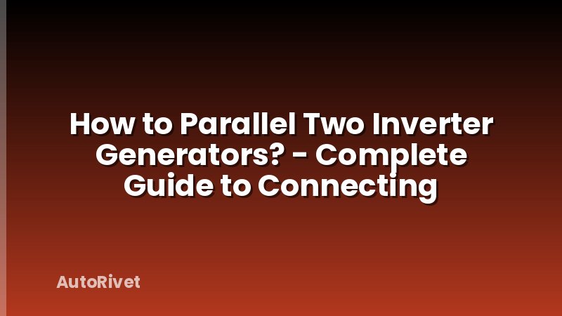 How to Parallel Two Inverter Generators? - Complete Guide to Connecting