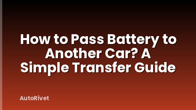 How to Pass Battery to Another Car? A Simple Transfer Guide