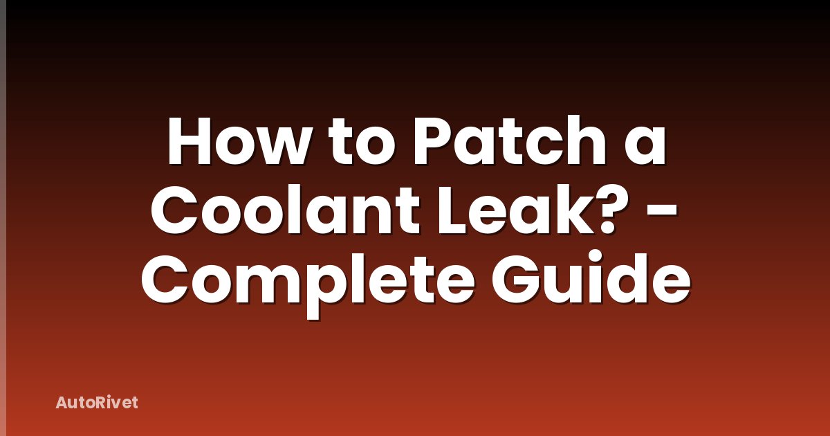 How to Patch a Coolant Leak? - Complete Guide