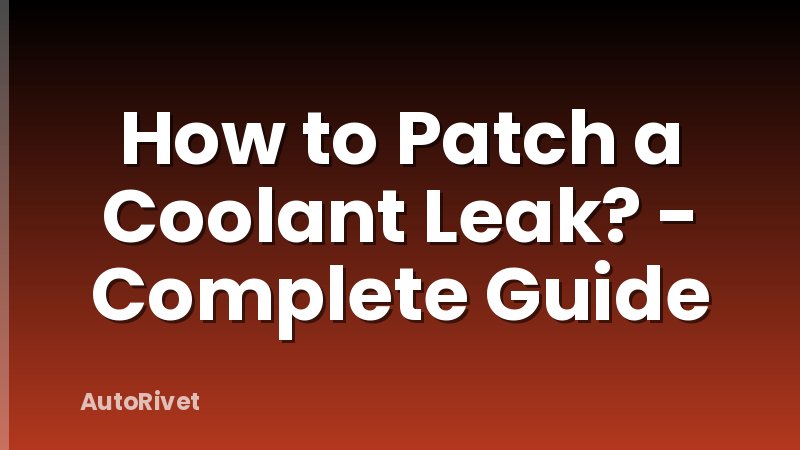 How to Patch a Coolant Leak? - Complete Guide