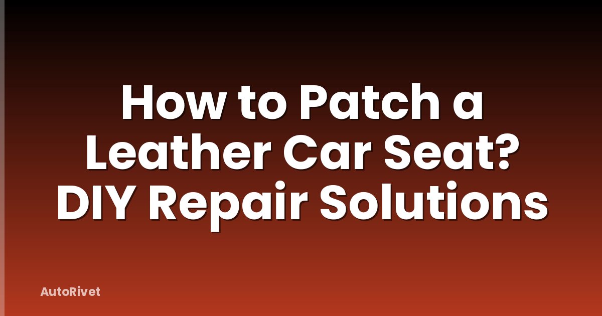 How to Patch a Leather Car Seat? DIY Repair Solutions