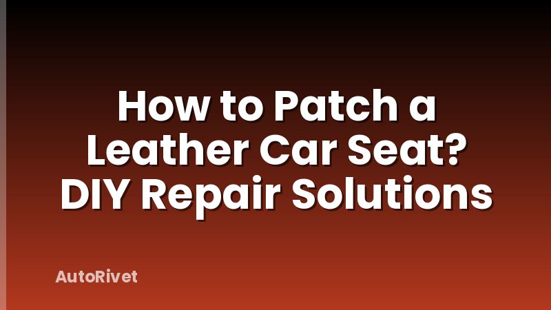 How to Patch a Leather Car Seat? DIY Repair Solutions