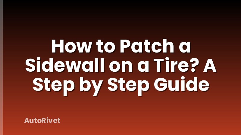 How to Patch a Sidewall on a Tire? A Step by Step Guide