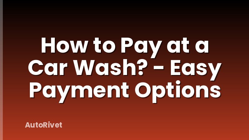 How to Pay at a Car Wash? - Easy Payment Options