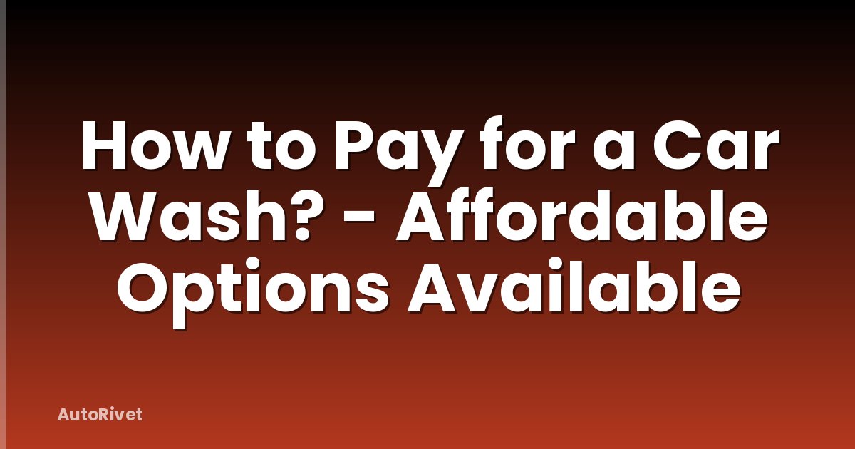 How to Pay for a Car Wash? - Affordable Options Available