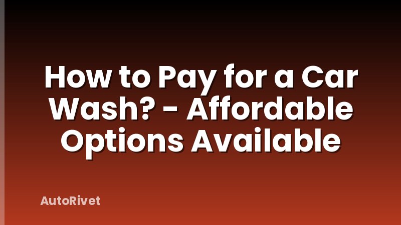 How to Pay for a Car Wash? - Affordable Options Available