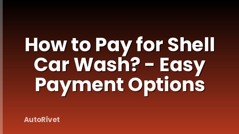 How to Pay for Shell Car Wash? - Easy Payment Options