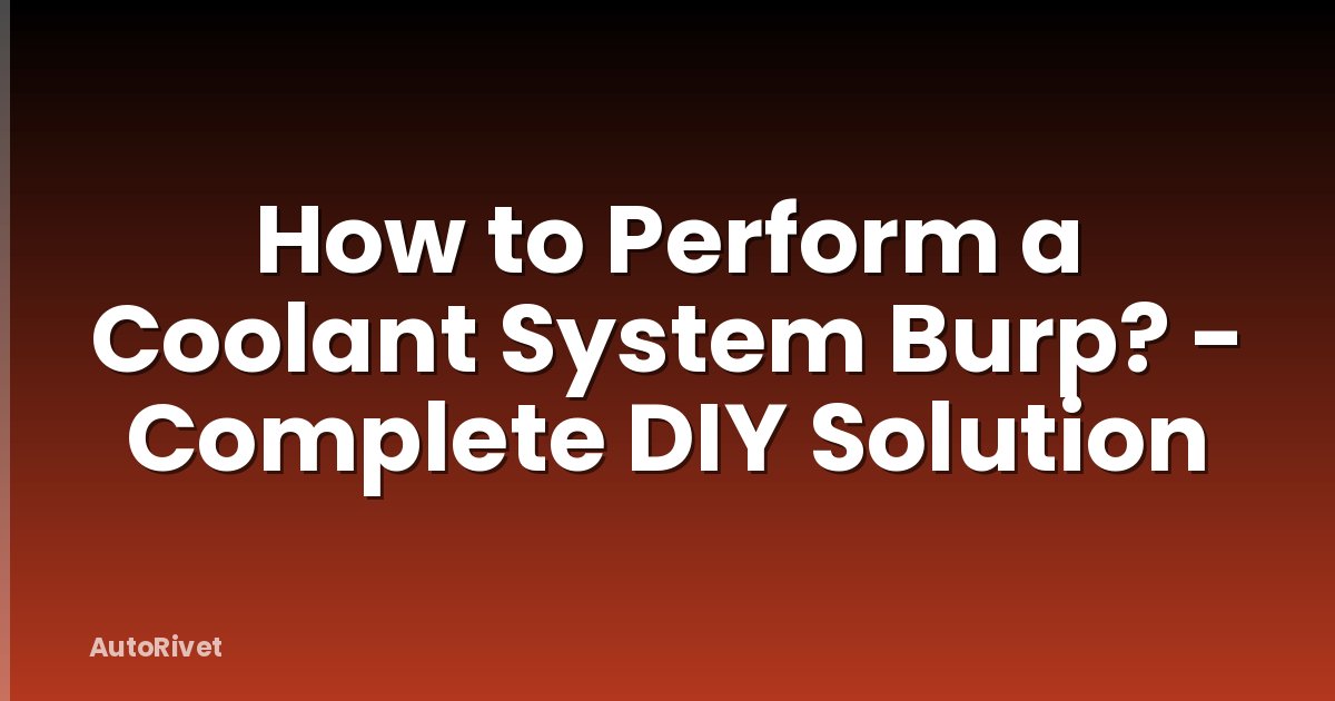 How to Perform a Coolant System Burp? - Complete DIY Solution