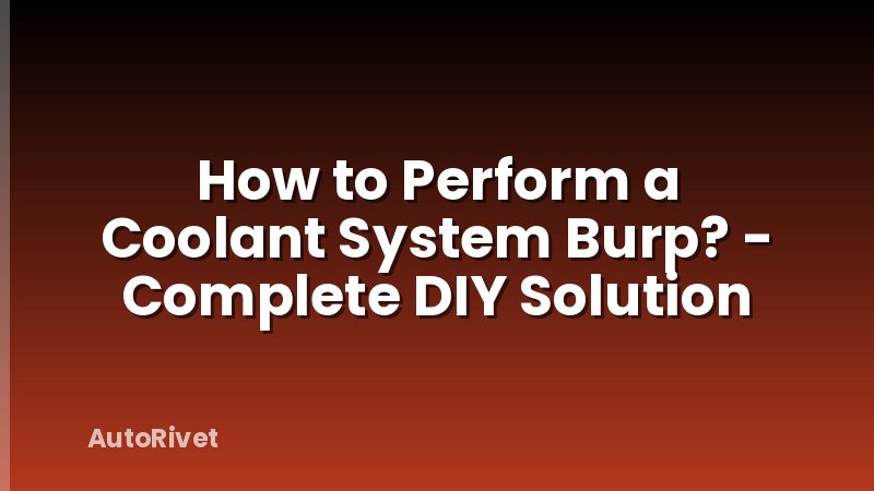 How to Perform a Coolant System Burp? - Complete DIY Solution