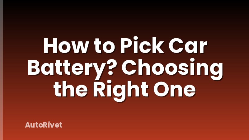 How to Pick Car Battery? Choosing the Right One