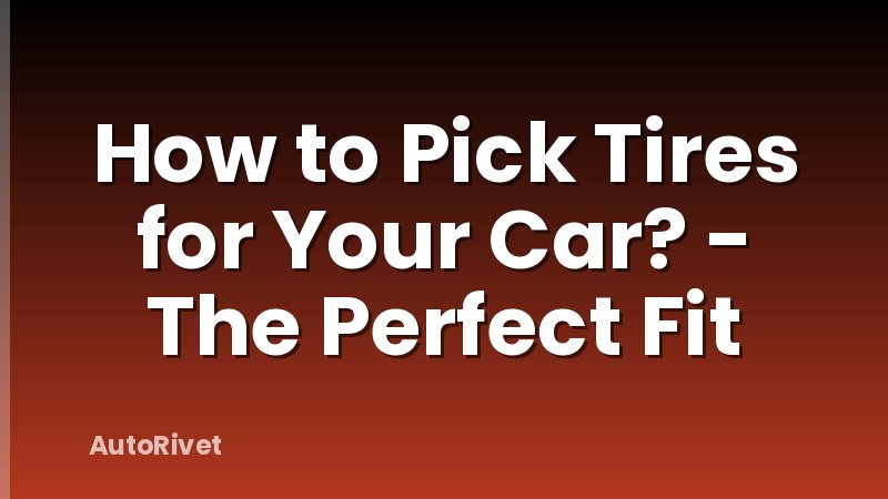 How to Pick Tires for Your Car? - The Perfect Fit