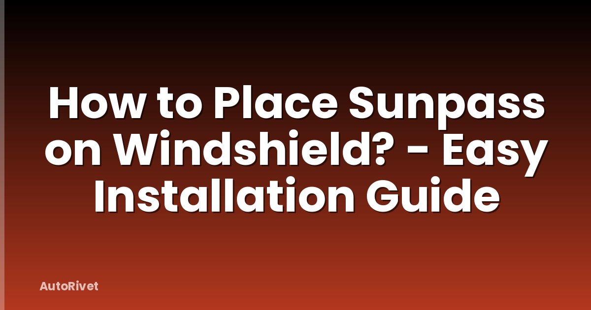 How to Place Sunpass on Windshield? - Easy Installation Guide
