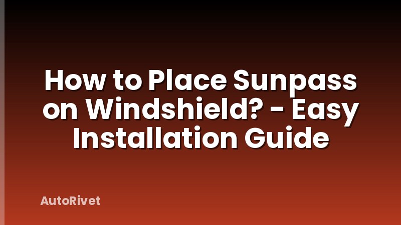 How to Place Sunpass on Windshield? - Easy Installation Guide