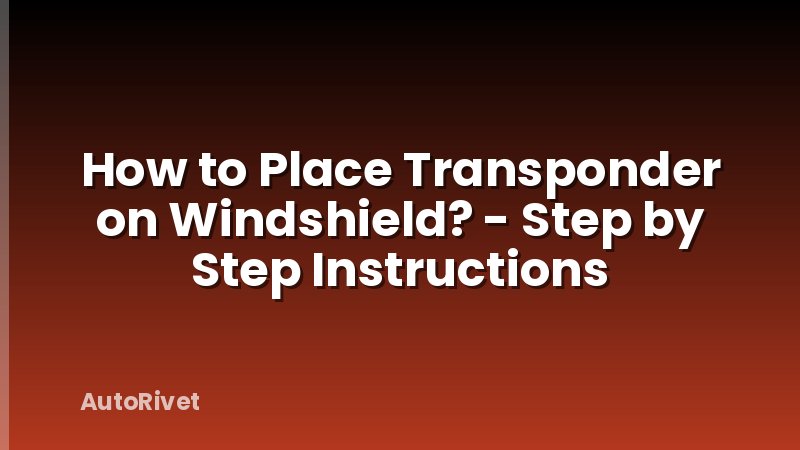 How to Place Transponder on Windshield? - Step by Step Instructions