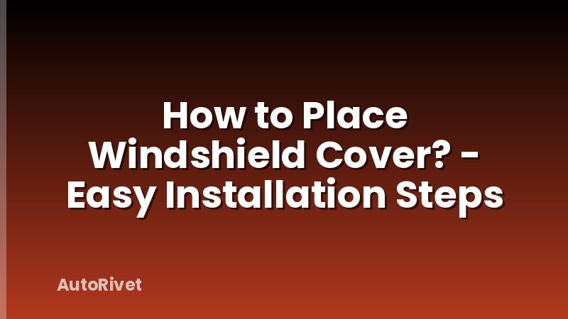 How to Place Windshield Cover? - Easy Installation Steps