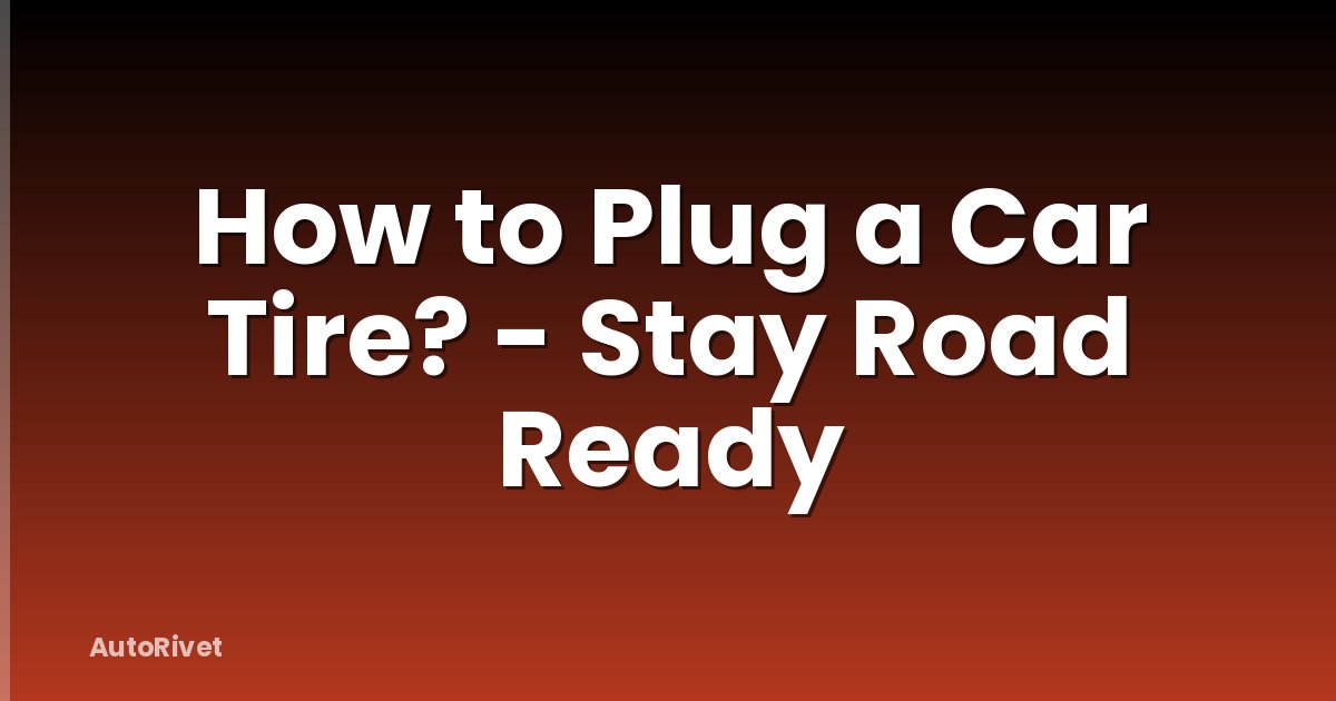 How to Plug a Car Tire? - Stay Road Ready