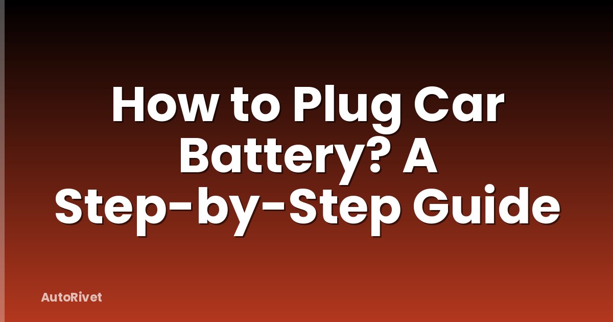 How to Plug Car Battery? A Step-by-Step Guide