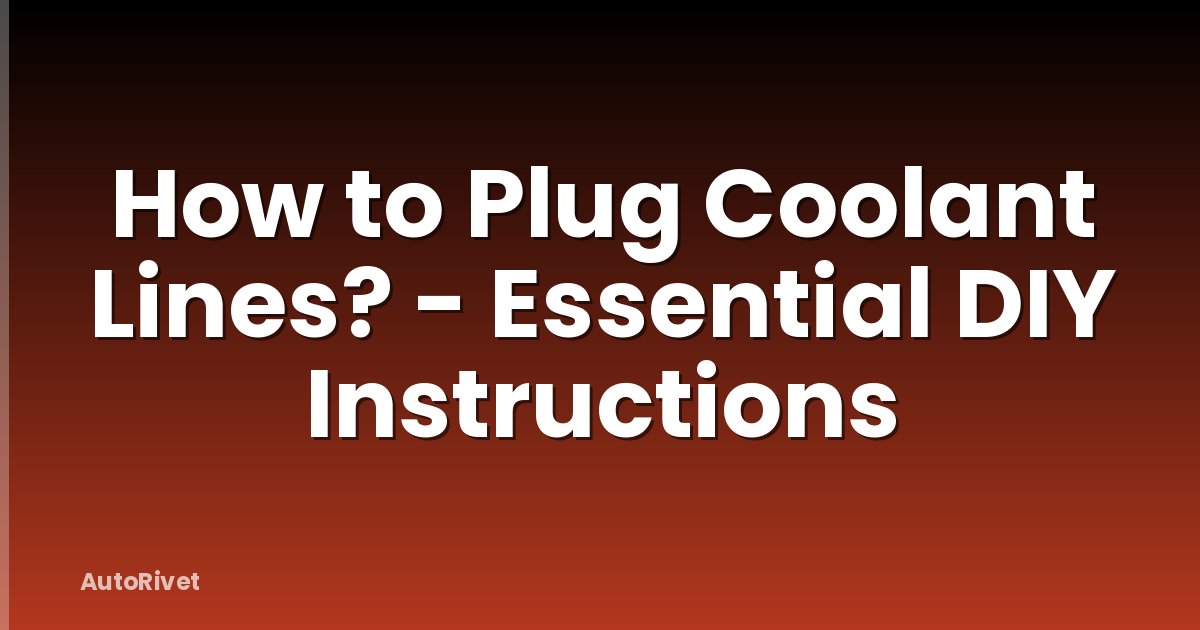 How to Plug Coolant Lines? - Essential DIY Instructions