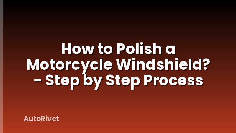 How to Polish a Motorcycle Windshield? - Step by Step Process