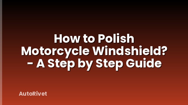 How to Polish Motorcycle Windshield? - A Step by Step Guide