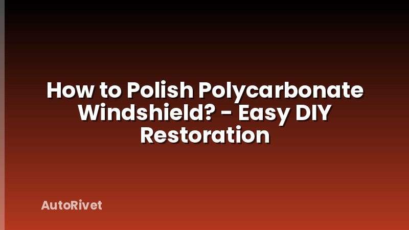 How to Polish Polycarbonate Windshield? - Easy DIY Restoration