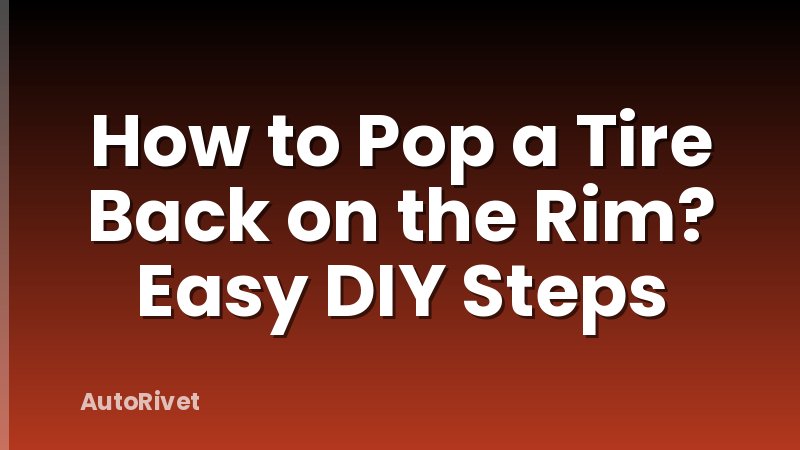 How to Pop a Tire Back on the Rim? Easy DIY Steps