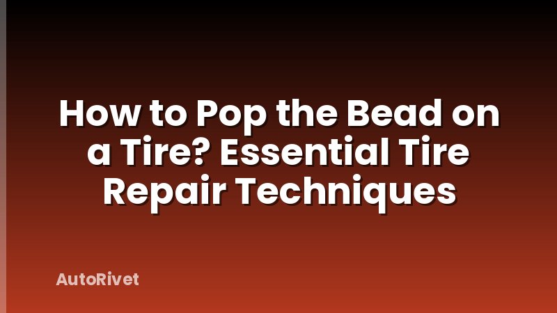 How to Pop the Bead on a Tire? Essential Tire Repair Techniques