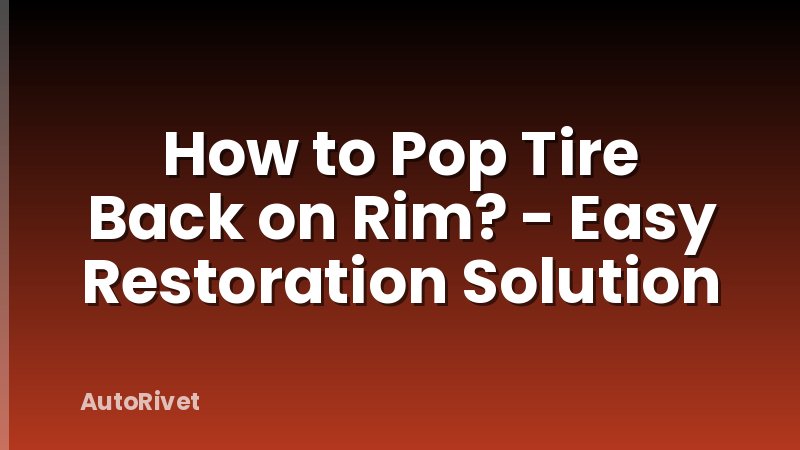 How to Pop Tire Back on Rim? - Easy Restoration Solution