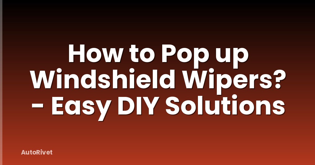 How to Pop up Windshield Wipers? - Easy DIY Solutions