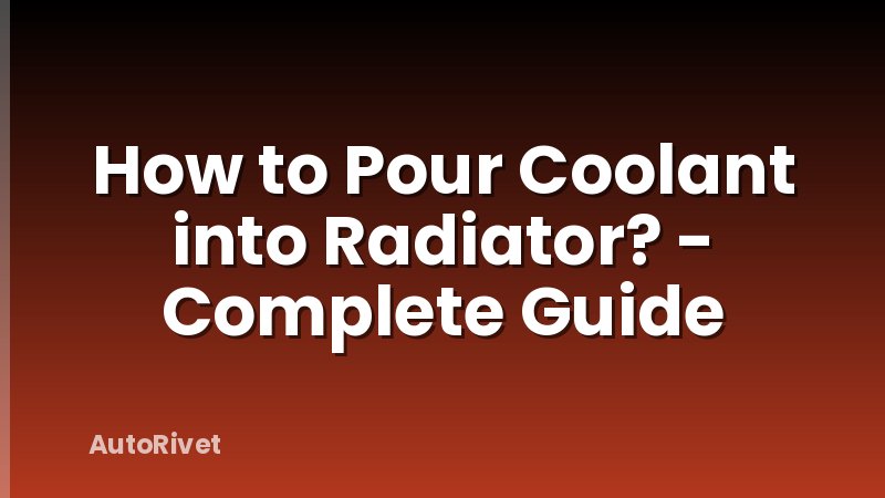 How to Pour Coolant into Radiator? - Complete Guide
