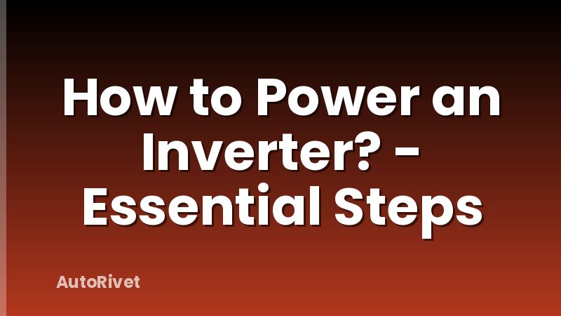 How to Power an Inverter? - Essential Steps