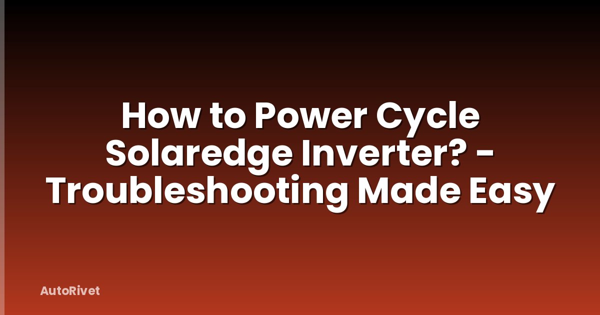 How to Power Cycle Solaredge Inverter? - Troubleshooting Made Easy