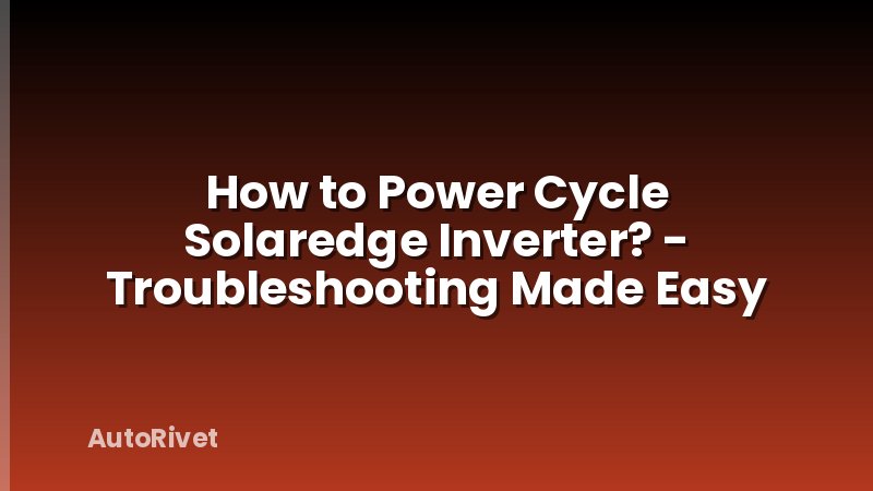 How to Power Cycle Solaredge Inverter? - Troubleshooting Made Easy