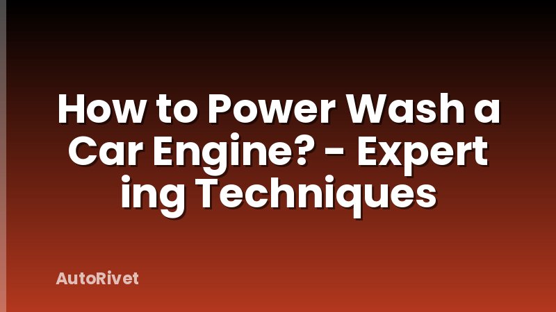 How to Power Wash a Car Engine? - Expert ing Techniques
