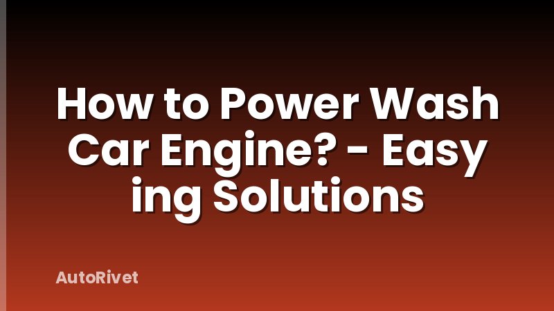 How to Power Wash Car Engine? - Easy ing Solutions
