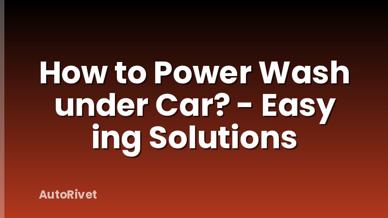 How to Power Wash under Car? - Easy ing Solutions