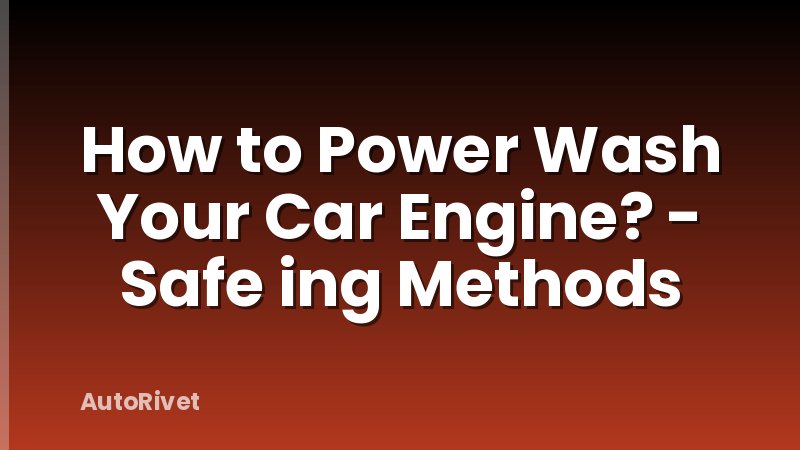 How to Power Wash Your Car Engine? - Safe ing Methods