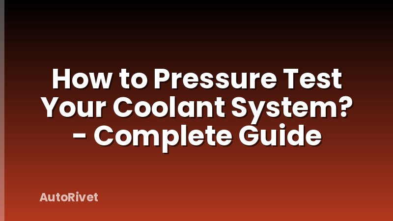 How to Pressure Test Your Coolant System? - Complete Guide