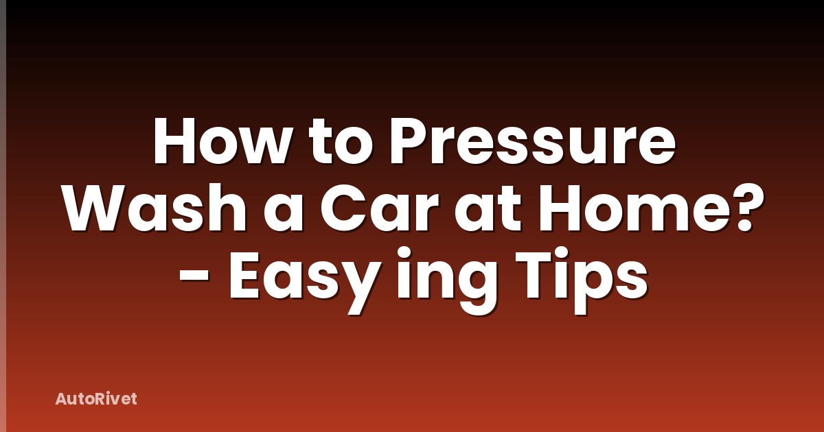 How to Pressure Wash a Car at Home? - Easy ing Tips
