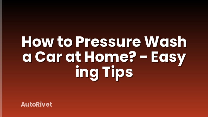 How to Pressure Wash a Car at Home? - Easy ing Tips