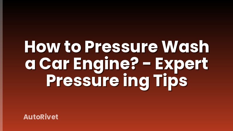 How to Pressure Wash a Car Engine? - Expert Pressure ing Tips