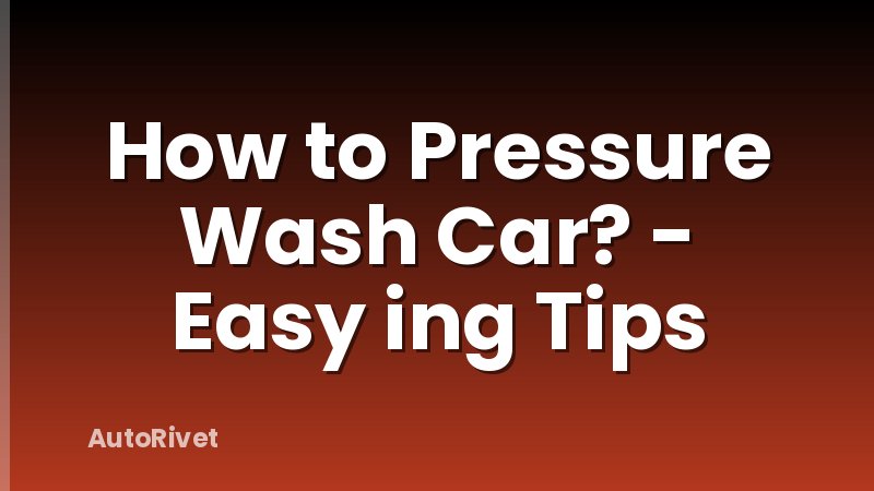 How to Pressure Wash Car? - Easy ing Tips