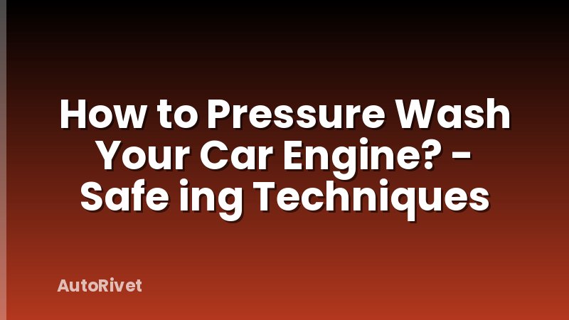 How to Pressure Wash Your Car Engine? - Safe ing Techniques
