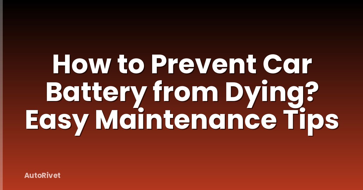 How to Prevent Car Battery from Dying? Easy Maintenance Tips