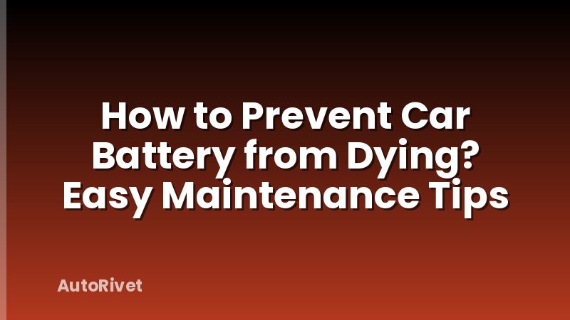 How to Prevent Car Battery from Dying? Easy Maintenance Tips