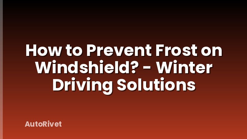 How to Prevent Frost on Windshield? - Winter Driving Solutions