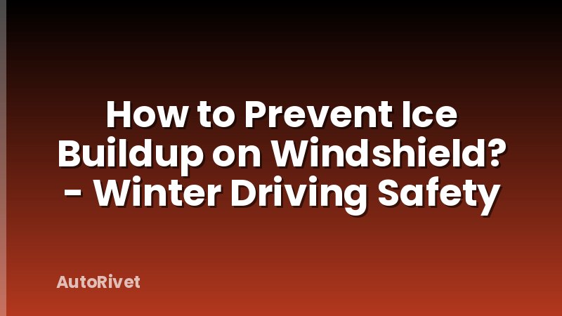 How to Prevent Ice Buildup on Windshield? - Winter Driving Safety