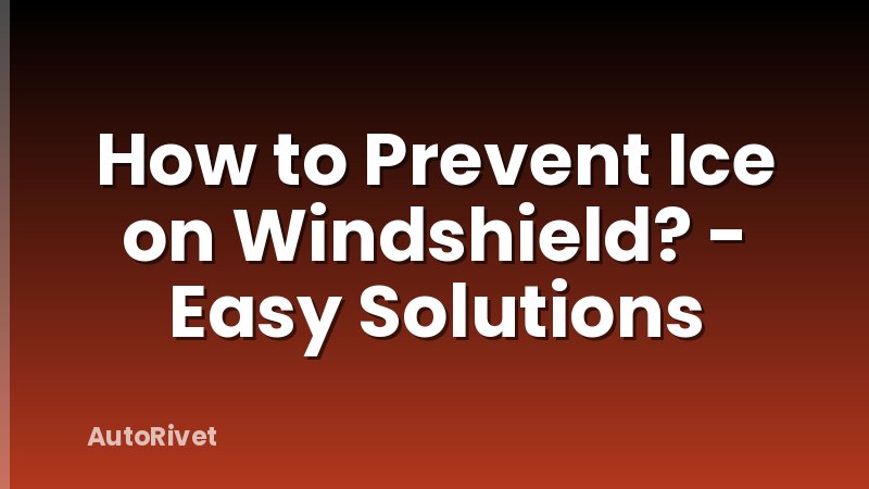 How to Prevent Ice on Windshield? - Easy Solutions