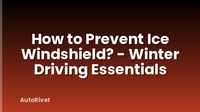 How to Prevent Ice Windshield? - Winter Driving Essentials